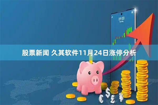 股票新闻 久其软件11月24日涨停分析